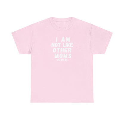 I Am Not Like Other Moms T-Shirt