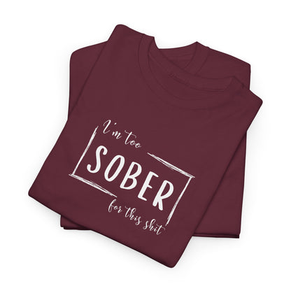 I'm too SOBER for this shit T-Shirt