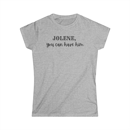 Jolene, you can have him  (Women's Tee)